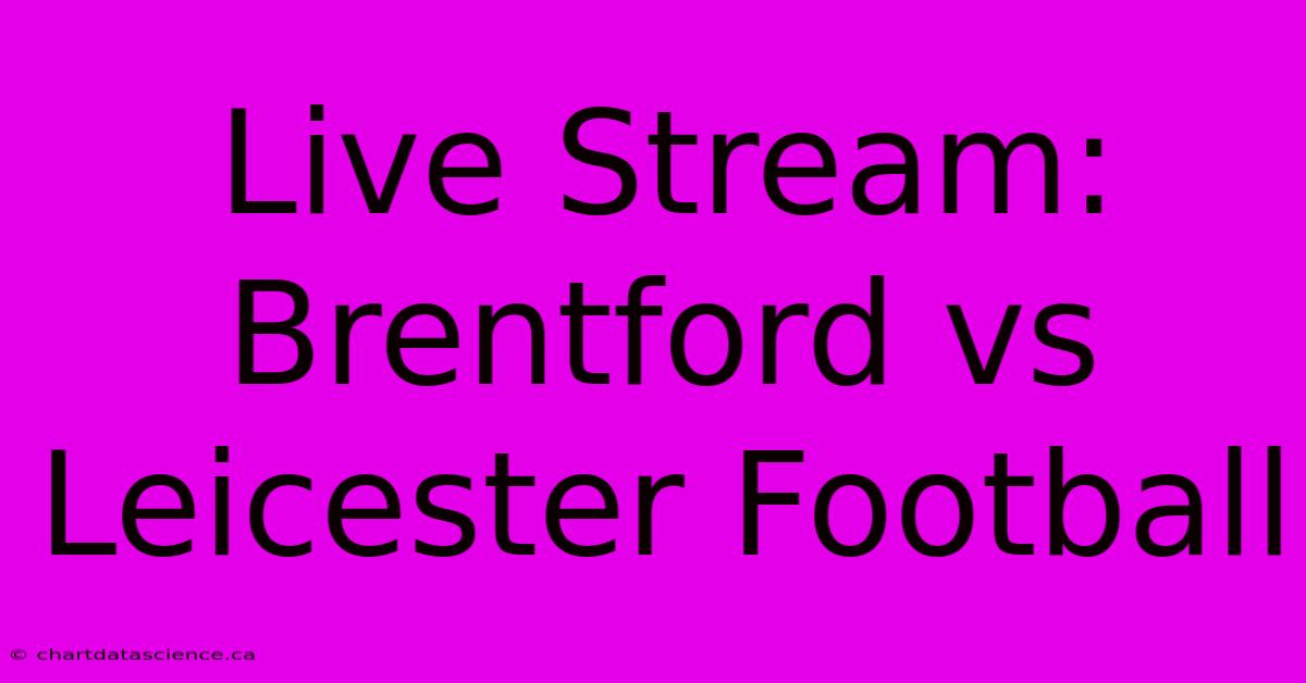 Live Stream: Brentford Vs Leicester Football