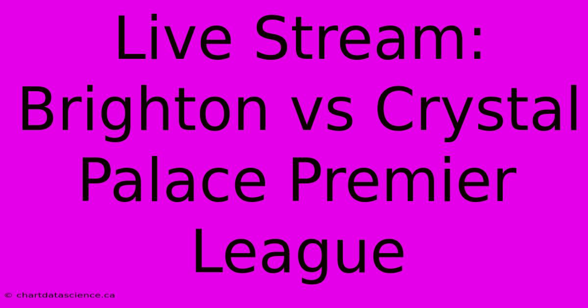 Live Stream: Brighton Vs Crystal Palace Premier League