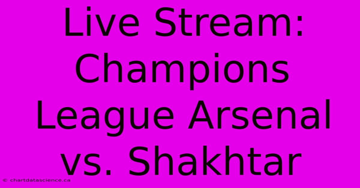 Live Stream: Champions League Arsenal Vs. Shakhtar