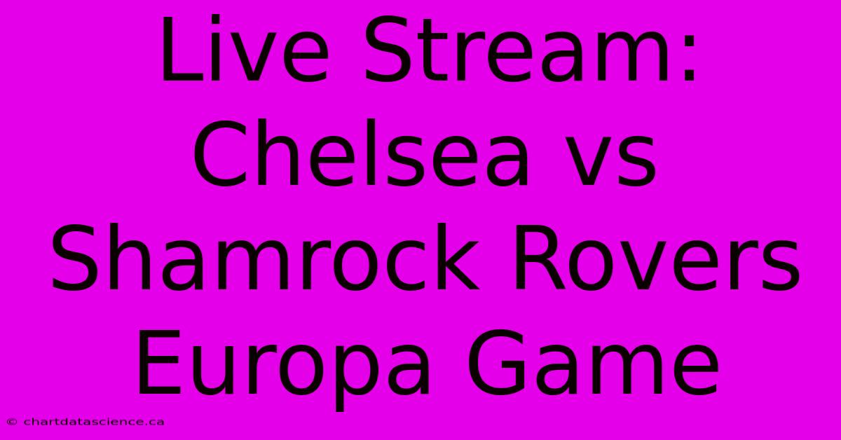 Live Stream: Chelsea Vs Shamrock Rovers Europa Game