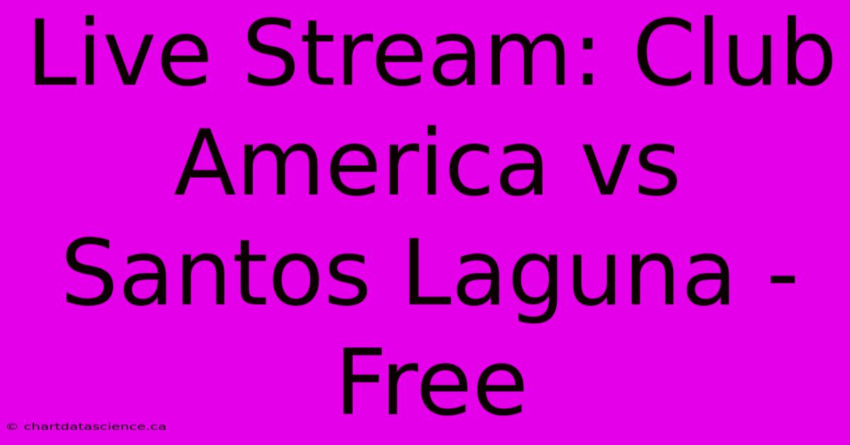 Live Stream: Club America Vs Santos Laguna - Free