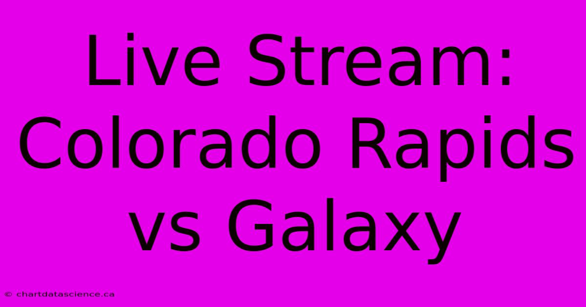 Live Stream: Colorado Rapids Vs Galaxy