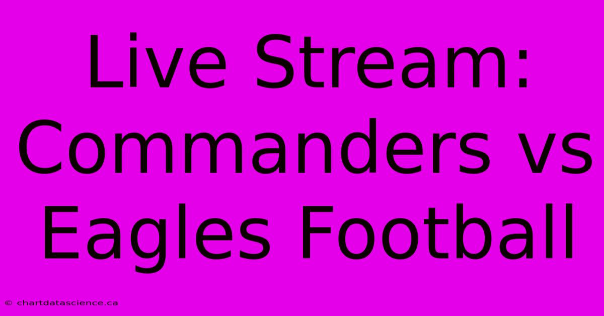 Live Stream: Commanders Vs Eagles Football