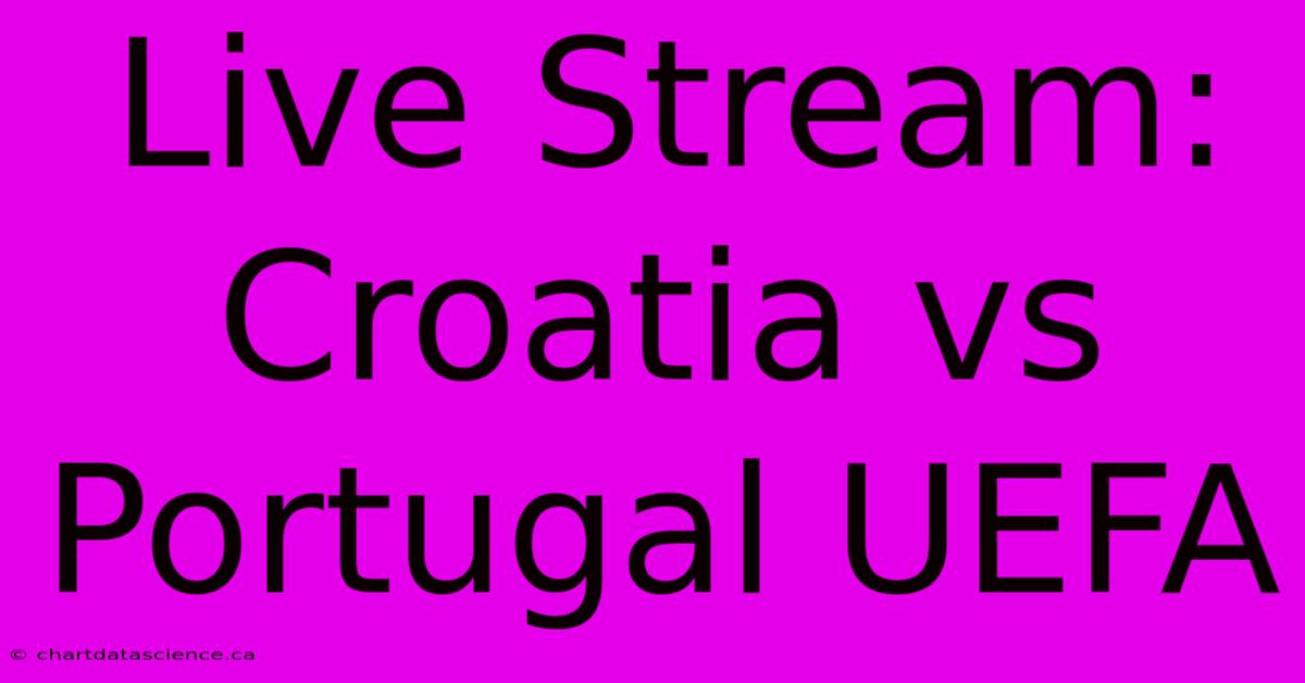 Live Stream: Croatia Vs Portugal UEFA