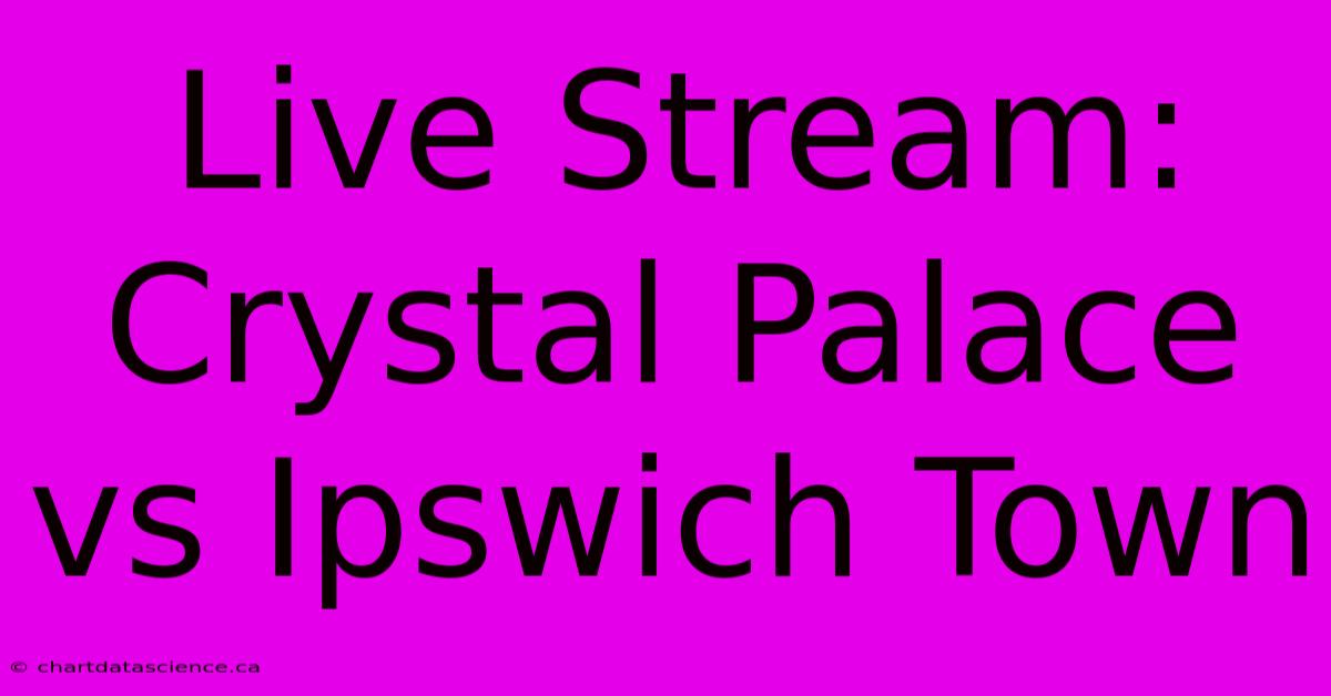 Live Stream: Crystal Palace Vs Ipswich Town