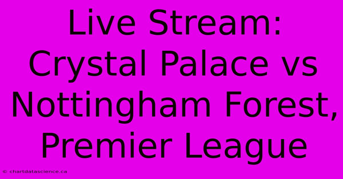 Live Stream: Crystal Palace Vs Nottingham Forest, Premier League