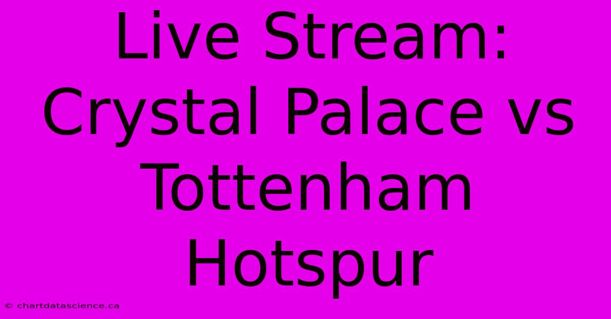 Live Stream: Crystal Palace Vs Tottenham Hotspur