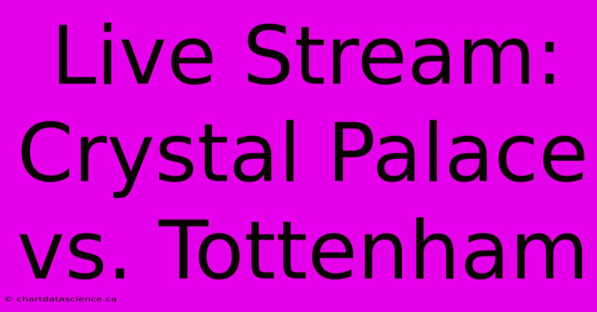 Live Stream: Crystal Palace Vs. Tottenham