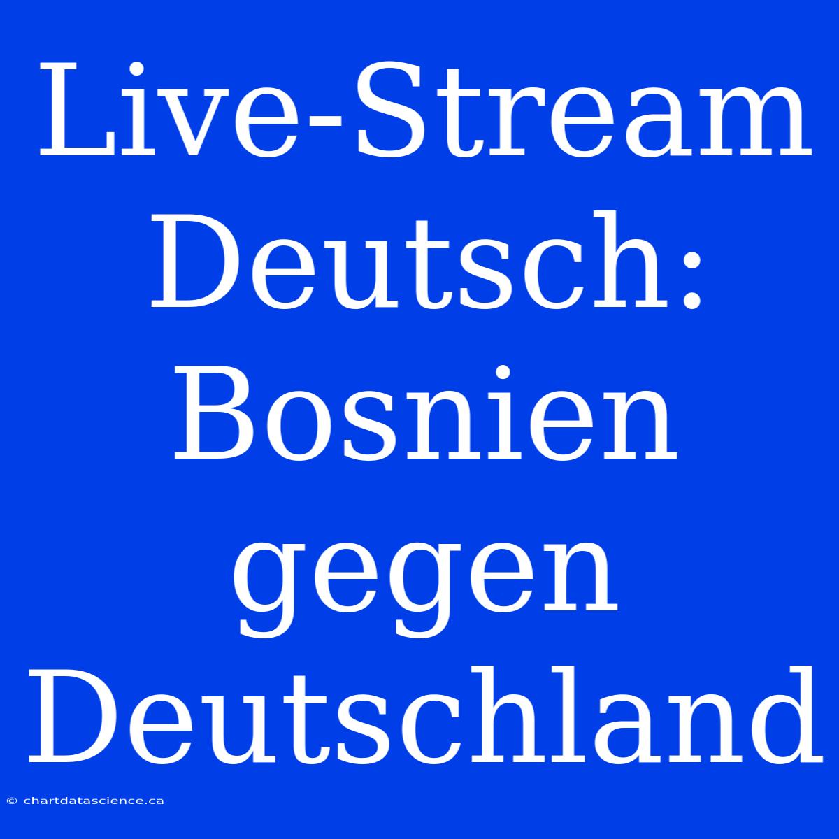 Live-Stream Deutsch: Bosnien Gegen Deutschland