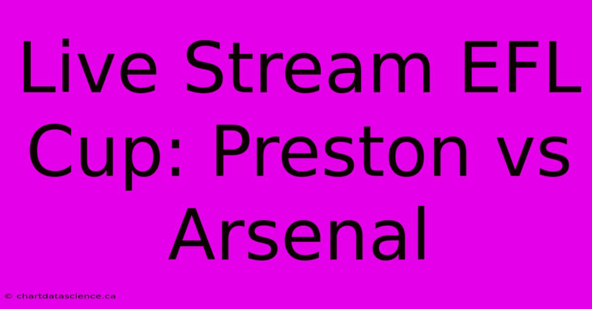 Live Stream EFL Cup: Preston Vs Arsenal