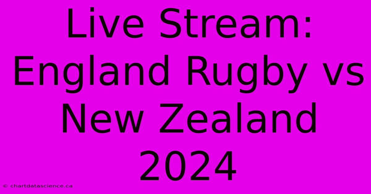 Live Stream: England Rugby Vs New Zealand 2024 