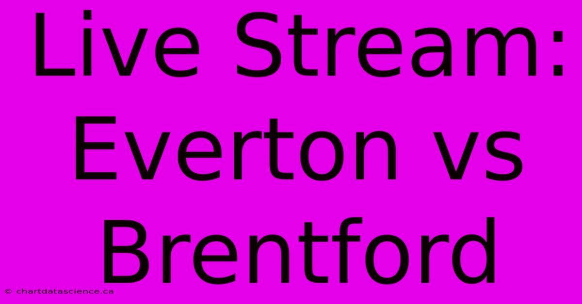 Live Stream: Everton Vs Brentford