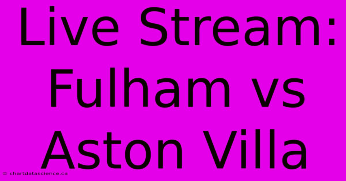 Live Stream: Fulham Vs Aston Villa