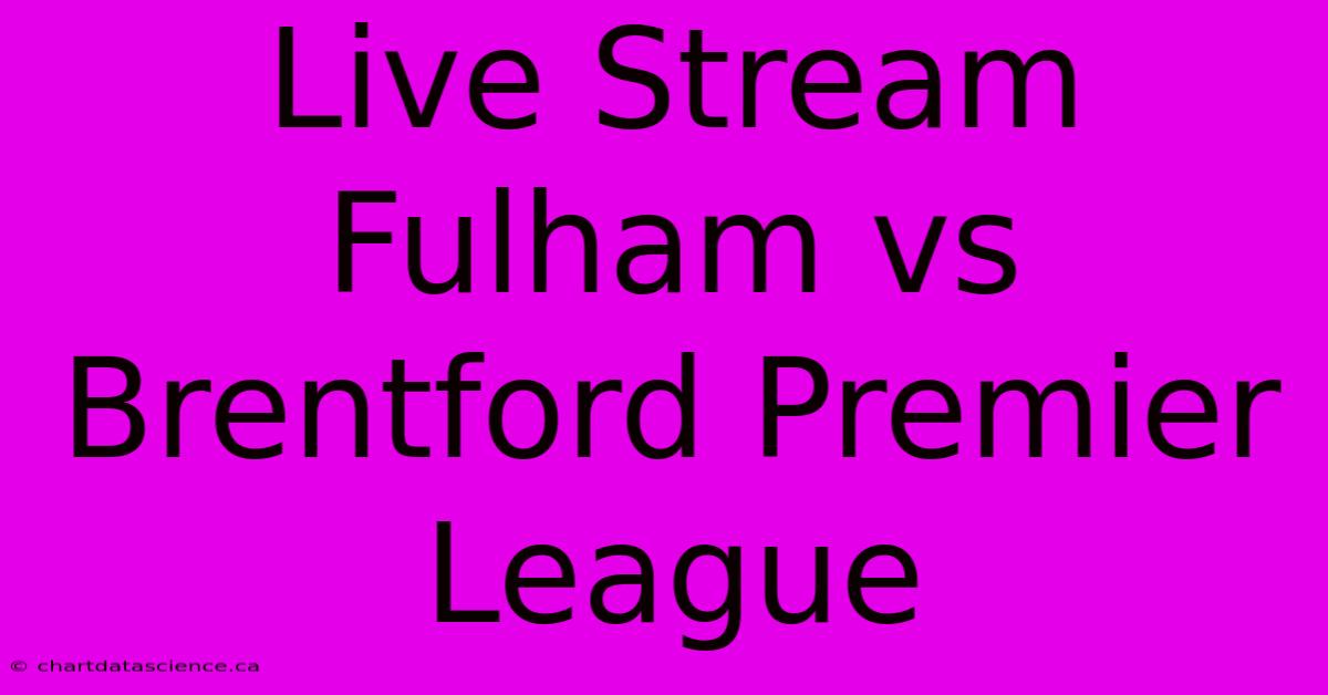 Live Stream: Fulham Vs Brentford Premier League 