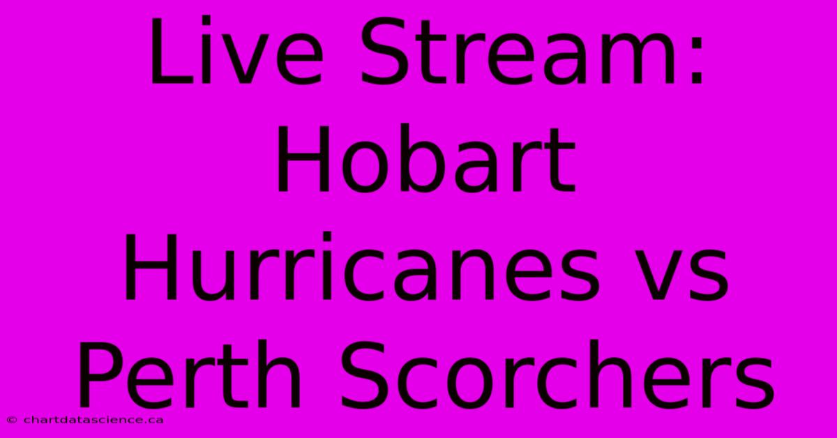 Live Stream: Hobart Hurricanes Vs Perth Scorchers