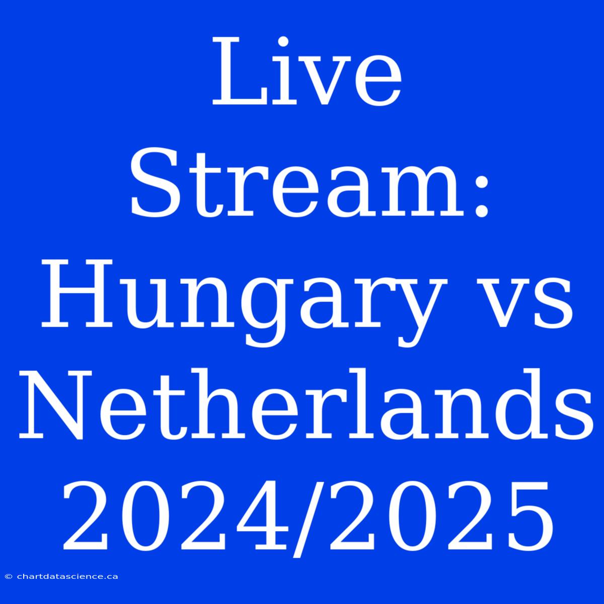 Live Stream: Hungary Vs Netherlands 2024/2025