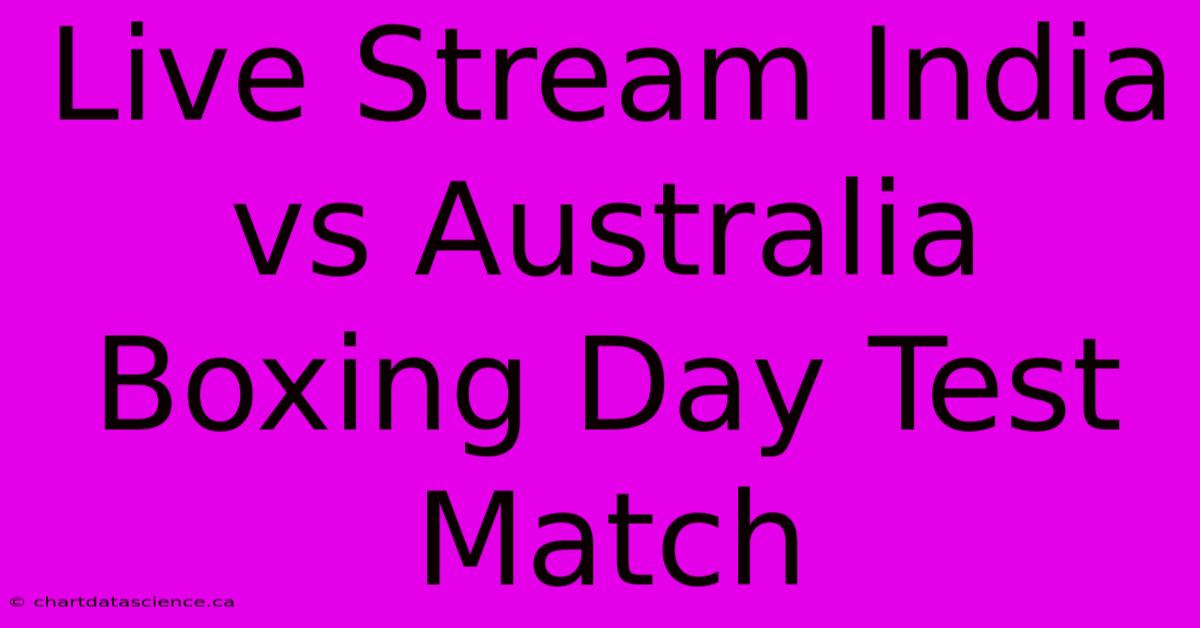 Live Stream India Vs Australia Boxing Day Test Match