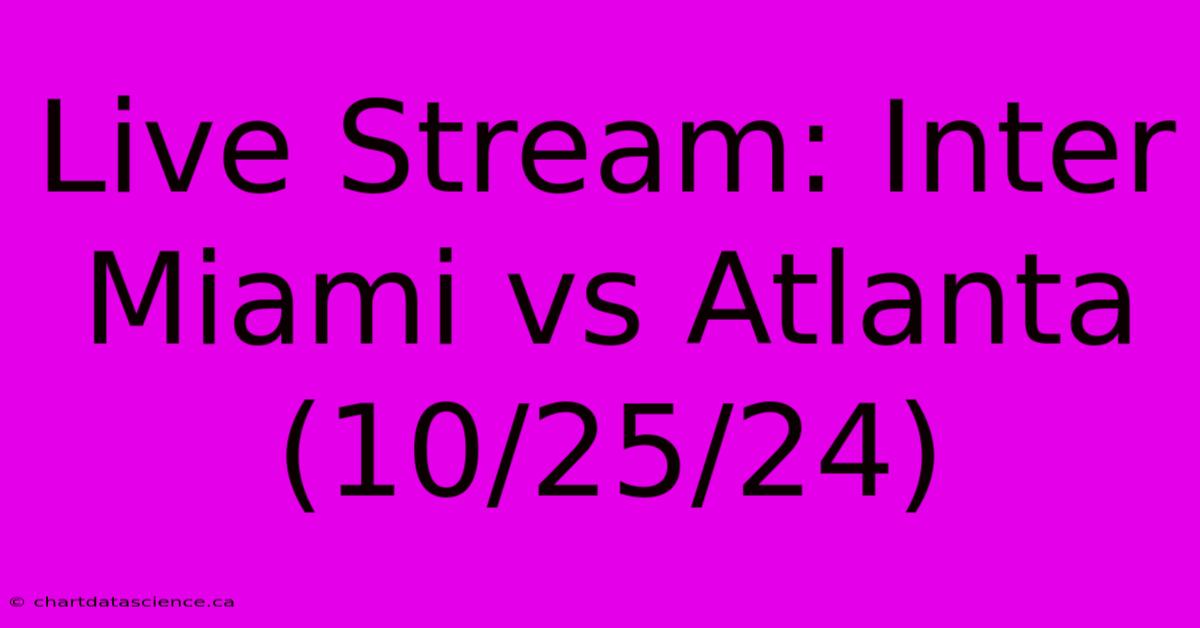 Live Stream: Inter Miami Vs Atlanta (10/25/24)