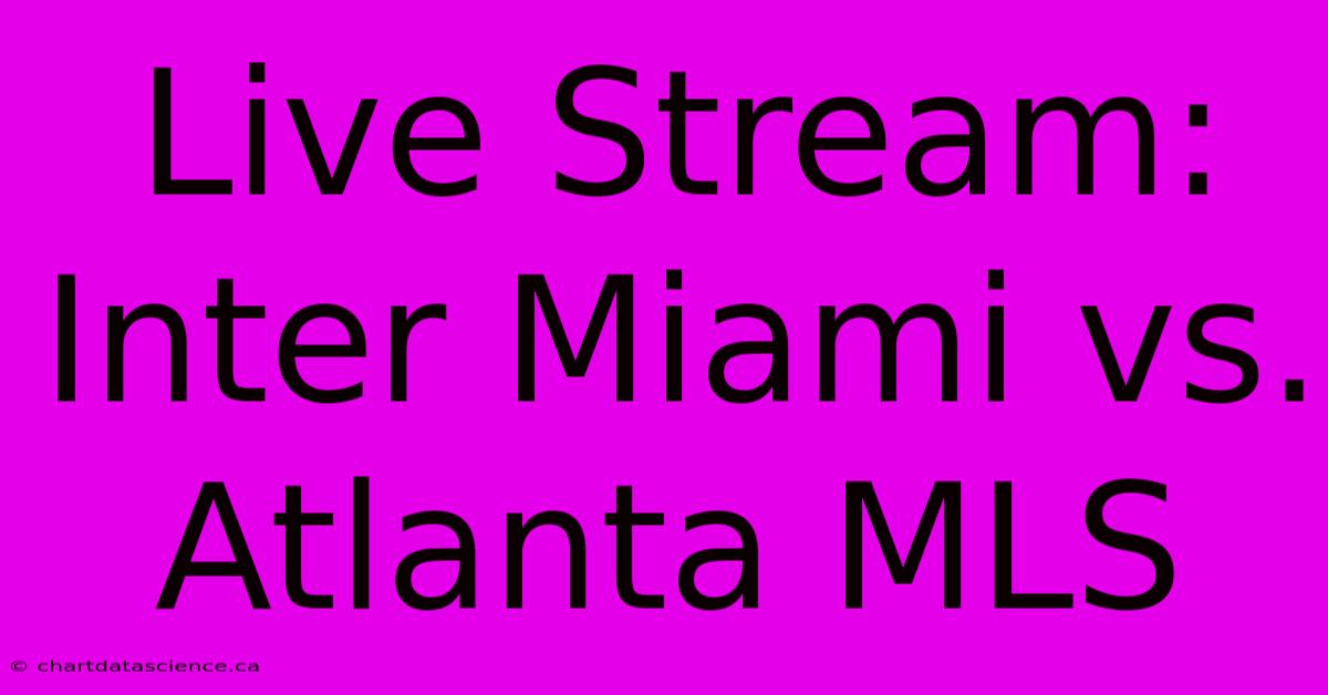 Live Stream: Inter Miami Vs. Atlanta MLS