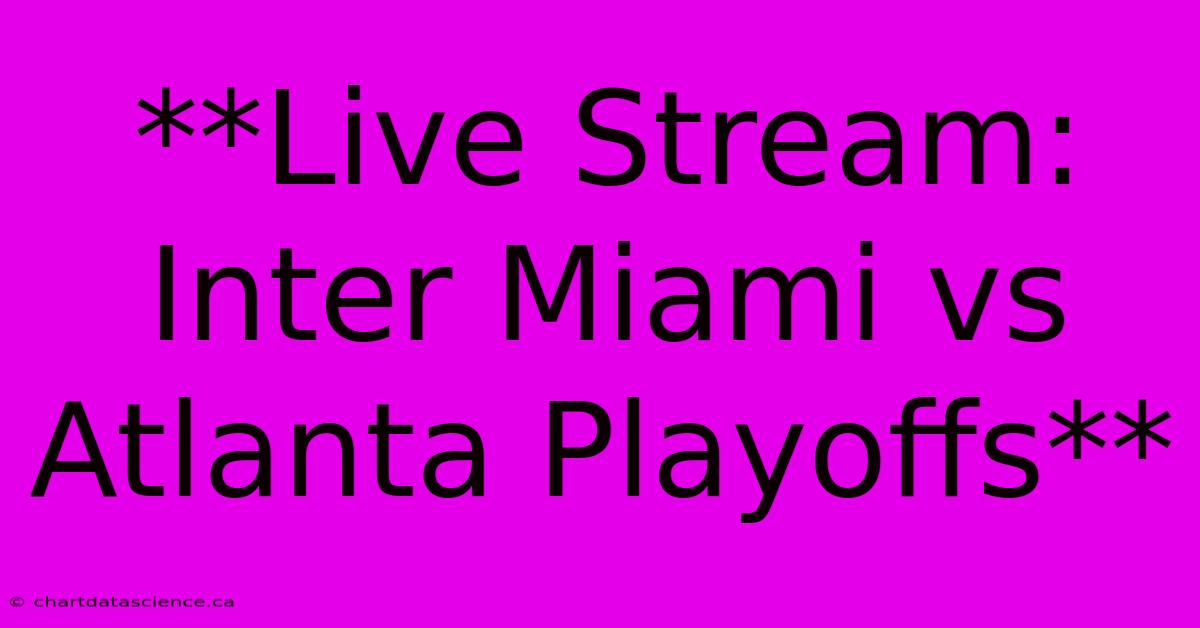 **Live Stream: Inter Miami Vs Atlanta Playoffs**