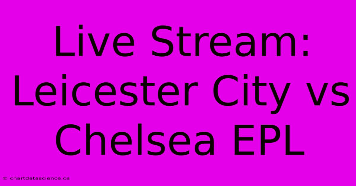 Live Stream: Leicester City Vs Chelsea EPL