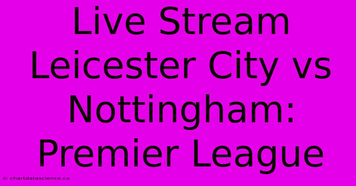 Live Stream Leicester City Vs Nottingham: Premier League