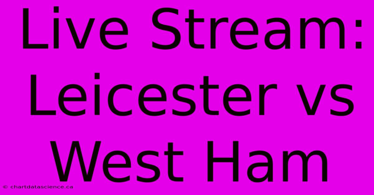 Live Stream: Leicester Vs West Ham