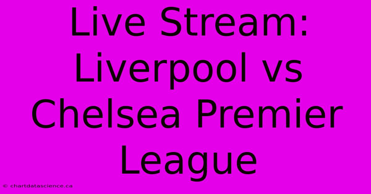 Live Stream: Liverpool Vs Chelsea Premier League