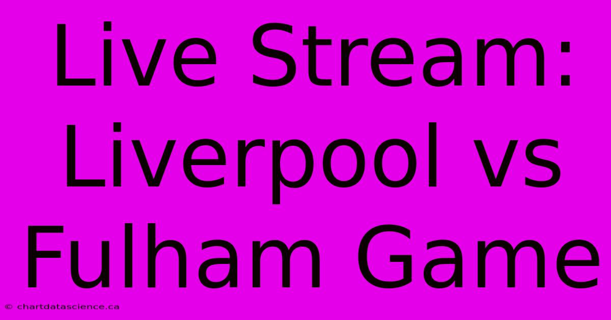 Live Stream: Liverpool Vs Fulham Game