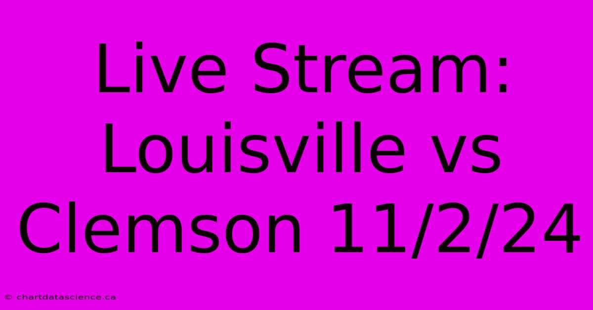 Live Stream: Louisville Vs Clemson 11/2/24