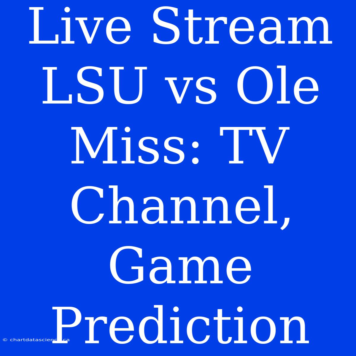 Live Stream LSU Vs Ole Miss: TV Channel, Game Prediction