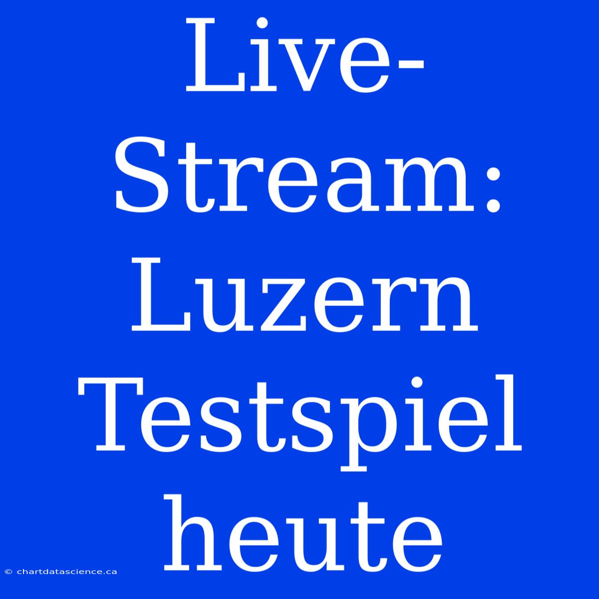 Live-Stream: Luzern Testspiel Heute