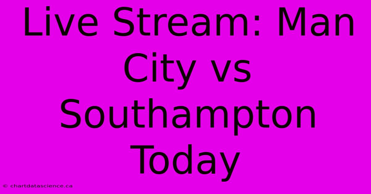 Live Stream: Man City Vs Southampton Today