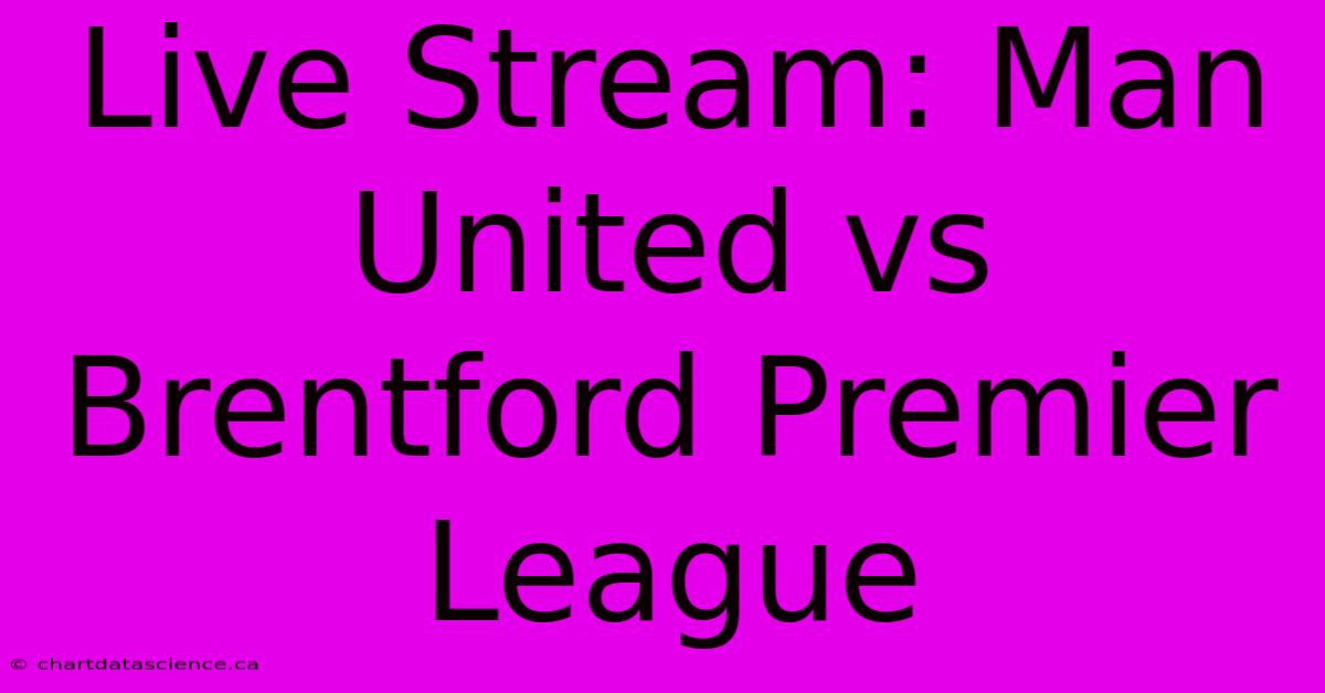 Live Stream: Man United Vs Brentford Premier League