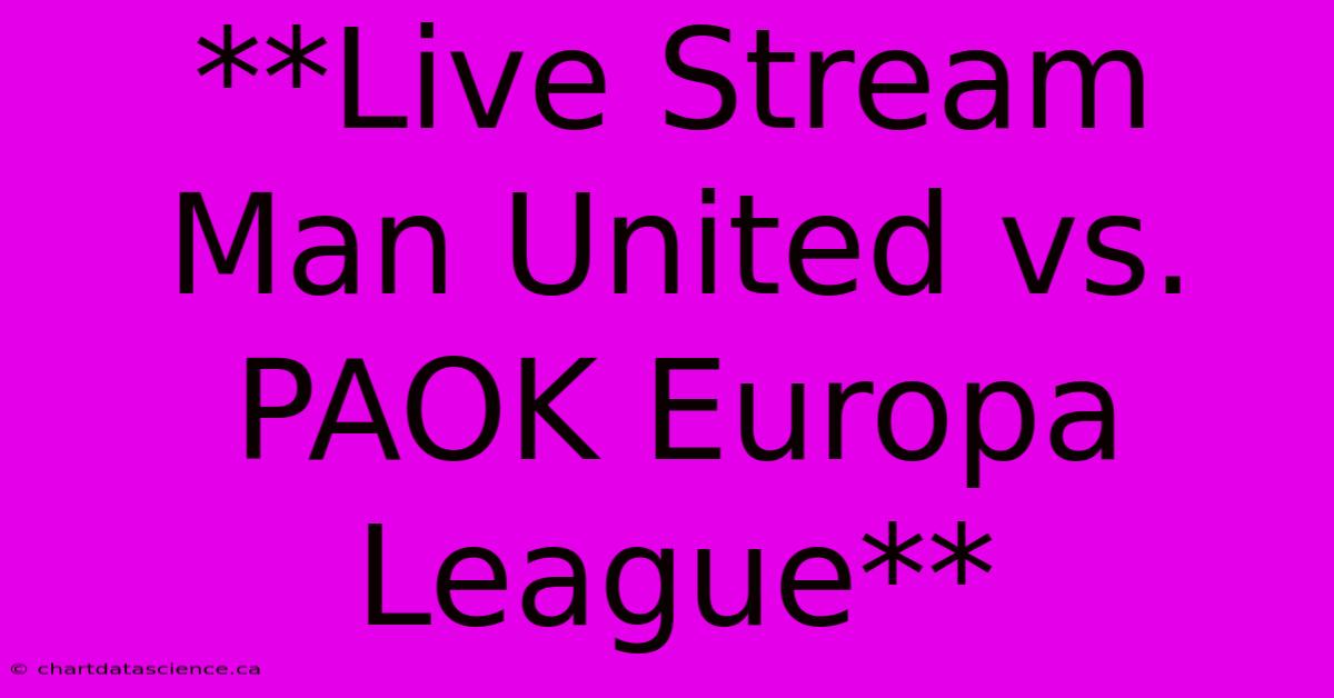 Live Stream: Man United Vs PAOK Europa League