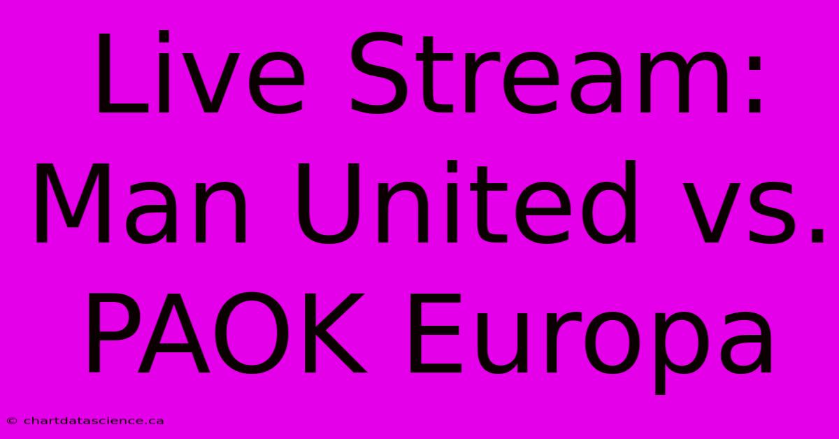 Live Stream: Man United Vs. PAOK Europa