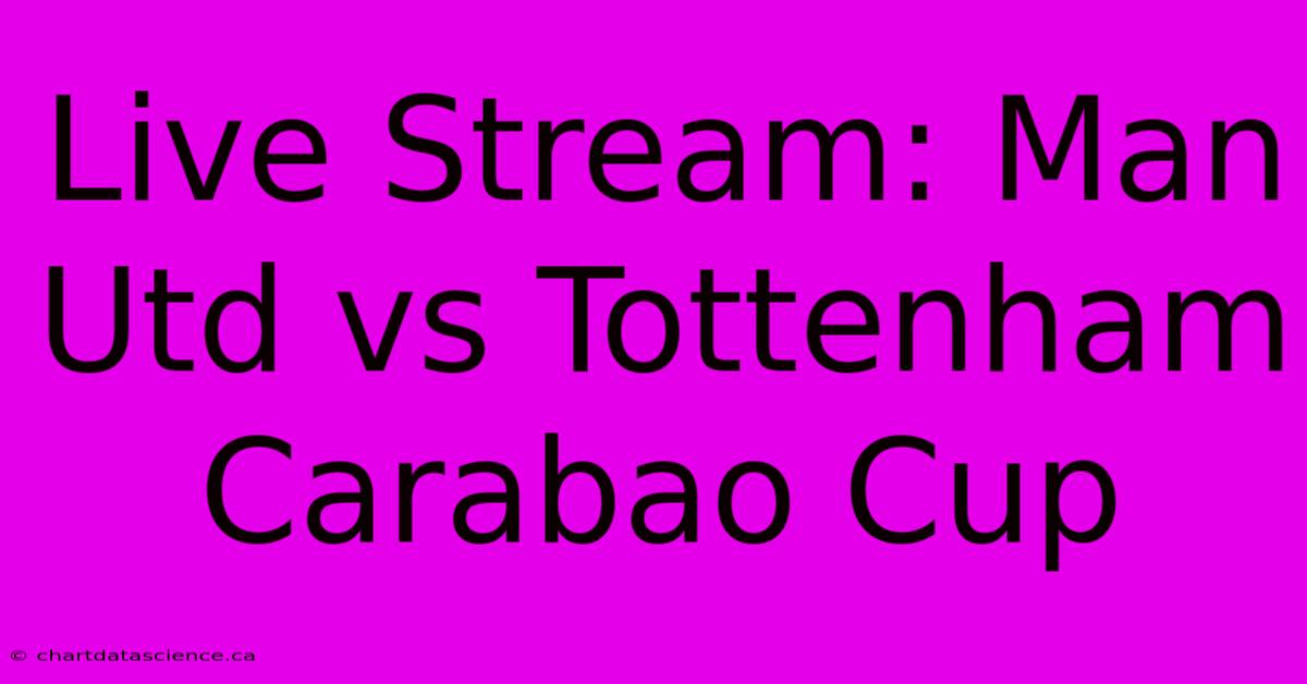 Live Stream: Man Utd Vs Tottenham Carabao Cup