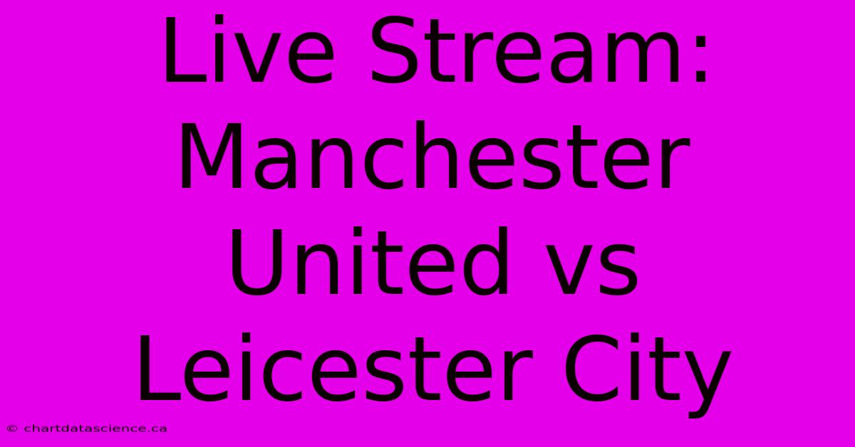 Live Stream: Manchester United Vs Leicester City 