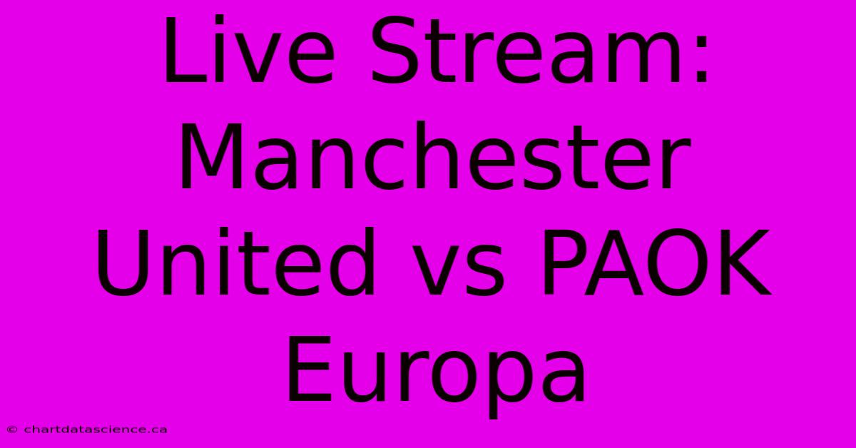 Live Stream: Manchester United Vs PAOK Europa