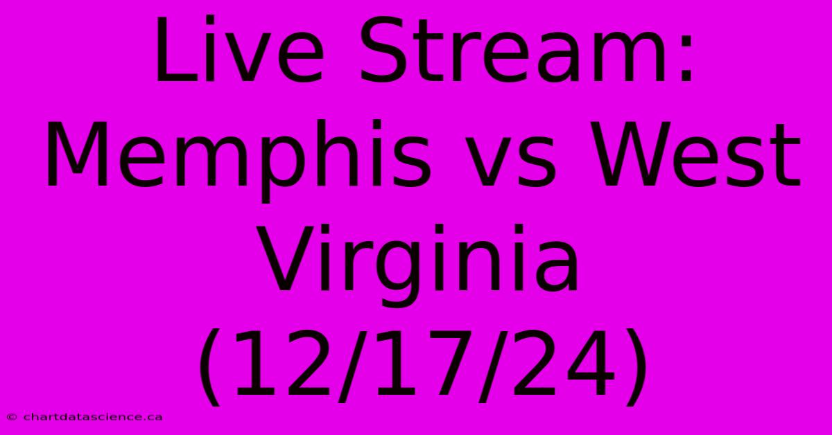 Live Stream: Memphis Vs West Virginia (12/17/24)