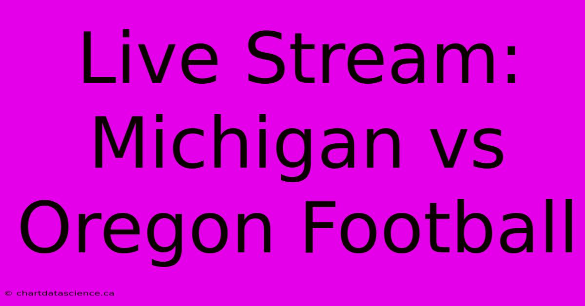 Live Stream: Michigan Vs Oregon Football