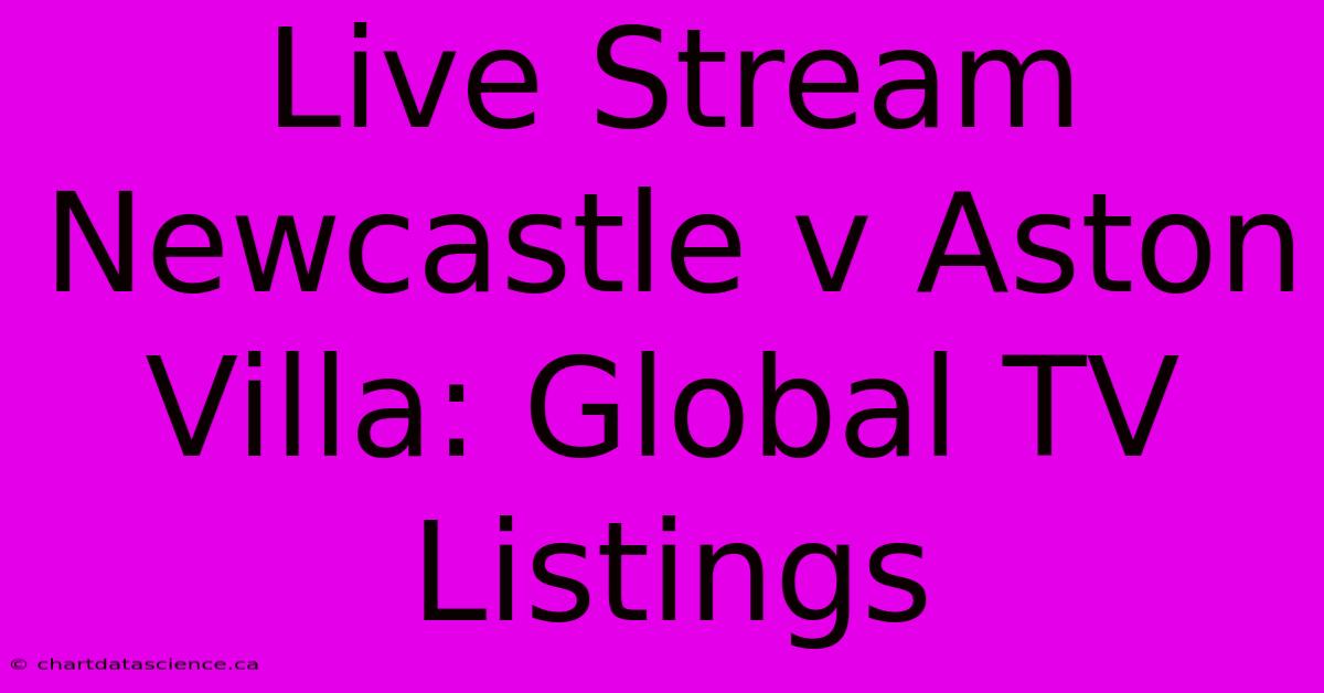 Live Stream Newcastle V Aston Villa: Global TV Listings