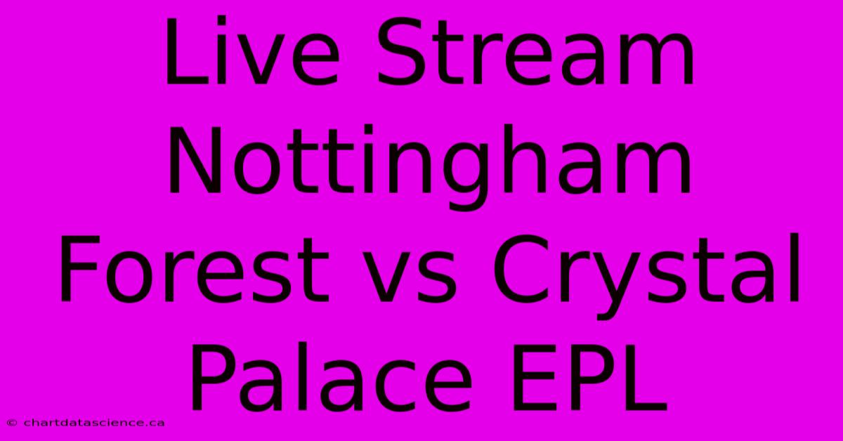 Live Stream Nottingham Forest Vs Crystal Palace EPL