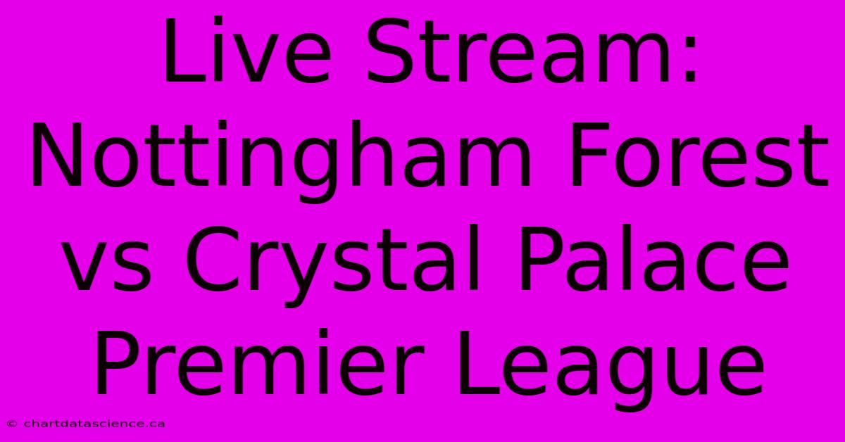 Live Stream: Nottingham Forest Vs Crystal Palace Premier League