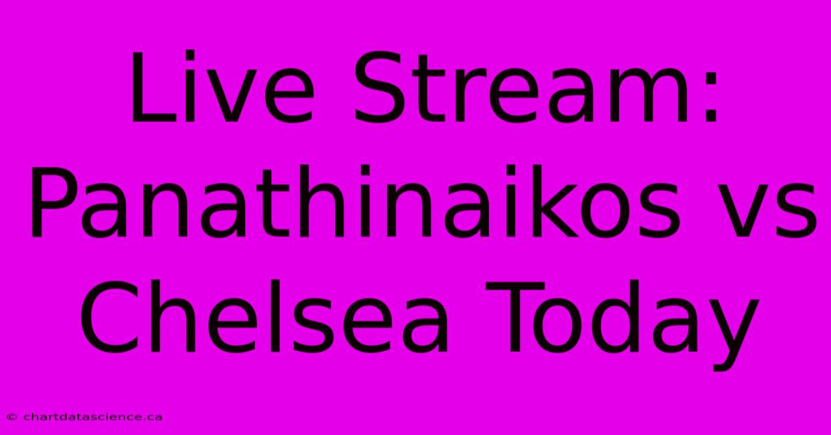 Live Stream: Panathinaikos Vs Chelsea Today