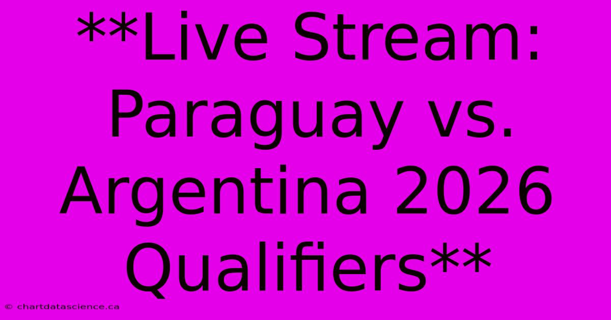 **Live Stream: Paraguay Vs. Argentina 2026 Qualifiers**