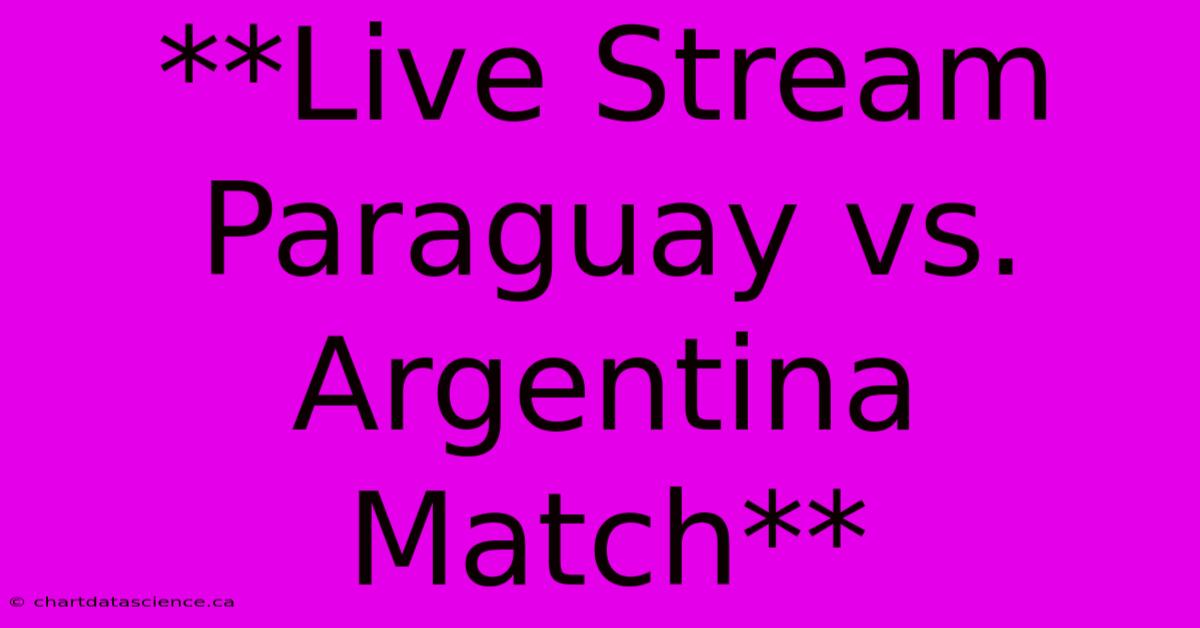 **Live Stream Paraguay Vs. Argentina Match**