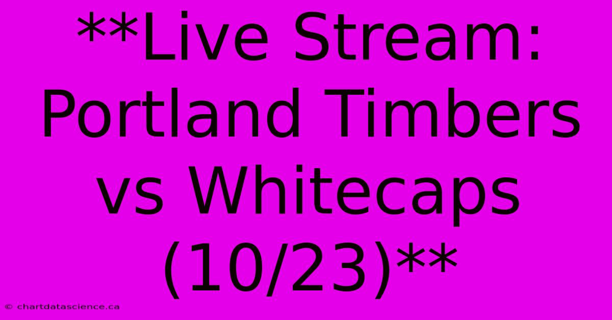 **Live Stream: Portland Timbers Vs Whitecaps (10/23)**