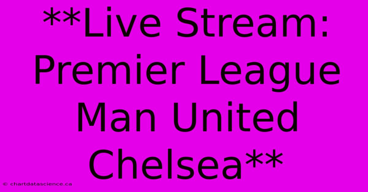 **Live Stream: Premier League Man United Chelsea** 