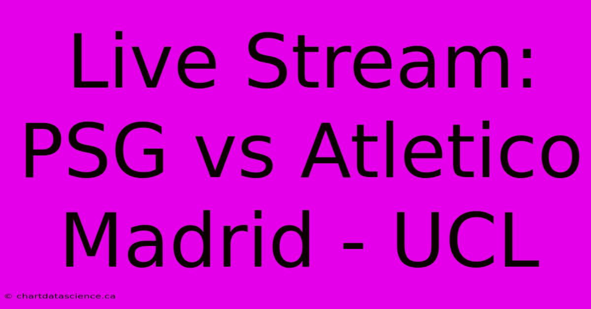 Live Stream: PSG Vs Atletico Madrid - UCL